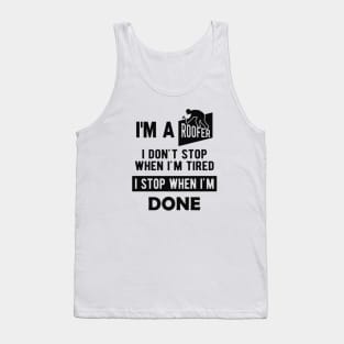 Roofer - I'm a roofer I don't stop when I'm tired I stop when I'm done Tank Top